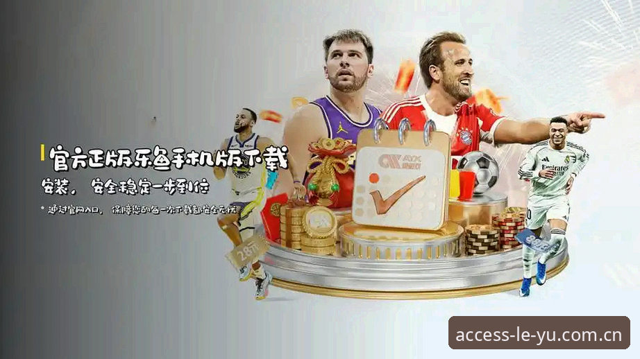 乐鱼最新版 乐鱼最新版如何重新定义移动端体育娱乐体验?